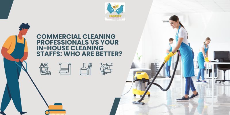 Commercial Cleaning Professionals Vs Your In-House Cleaning Staffs: Who are Better?