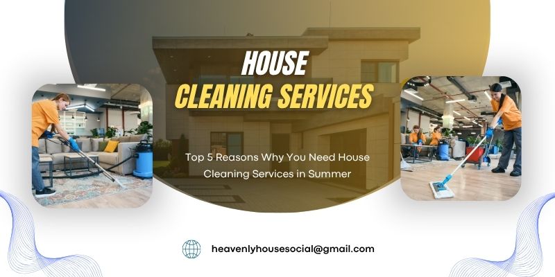 Top 5 Reasons Why You Need House Cleaning Services in Summer